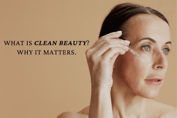 What is Clean Beauty? Why it Matters